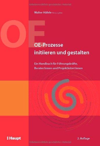 OE-Prozesse initiieren und gestalten: Ein Handbuch für Führungskräfte, Berater/innen und Projektleiter/innen