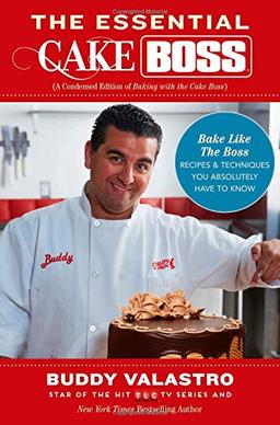 The Essential Cake Boss (A Condensed Edition of Baking with the Cake Boss): Bake Like The Boss--Recipes & Techniques You Absolutely Have to Know