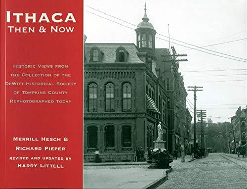 Ithaca Then & Now: Historic Views from the Collection of the DeWitt Historical Society of Tompkins County Rephotographed Today