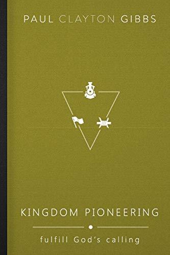 Kingdom Pioneering: Fulfill God's Calling (The Kingdom Trilogy)