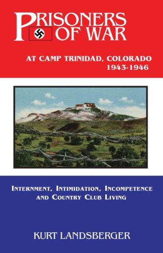 Prisoners of War at Camp Trinadad, Colorado 1943-1946: Internment, Intimidation, Incompetence and Country Club Living