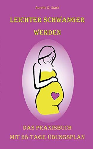 Leichter schwanger werden: Das Praxisbuch Mit 28-Tage-Übungsplan