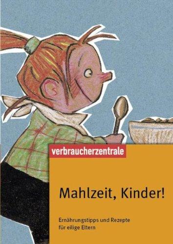 Mahlzeit, Kinder!: Ernährungstipps und Rezepte für eilige Eltern