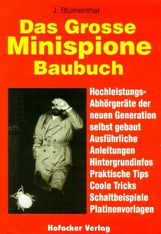 Das große Minispione- Baubuch. Hochleistungs- Abhörgeräte der neuen Generation selbst gebaut