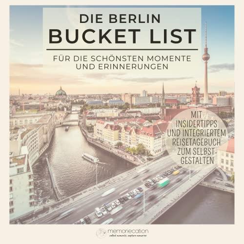 Berlin Bucket List - Berlin Reiseführer mit integriertem Reisetagebuch zum Selbstgestalten - Das perfekte Berlin Geschenk - Hardcover