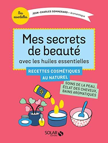 Mes secrets de beauté avec les huiles essentielles : recettes cosmétiques au naturel