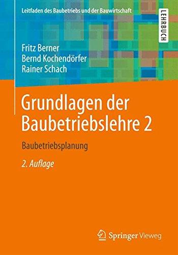 Grundlagen der Baubetriebslehre 2: Baubetriebsplanung (Leitfaden des Baubetriebs und der Bauwirtschaft)