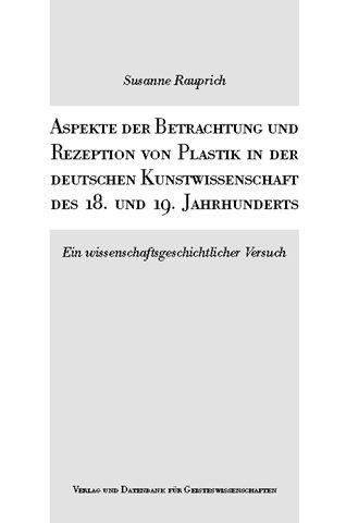 Aspekte der Betrachtung und Rezeption von Plastik in der deutschen Kunstwissenschaft des 18. und 19. Jahrhunderts: Ein wissenschaftlicher Versuch