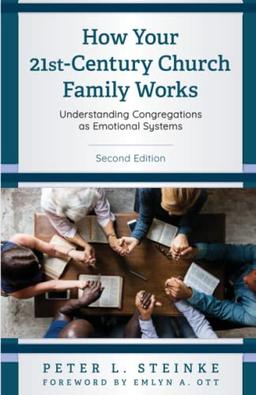 How Your 21st-Century Church Family Works: Understanding Congregations as Emotional Systems, Second Edition