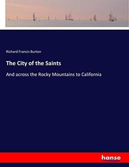 The City of the Saints: And across the Rocky Mountains to California