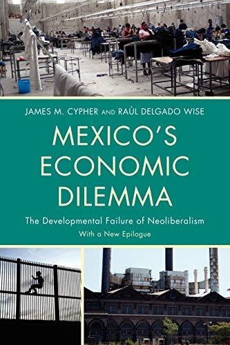 Mexico's Economic Dilemma: The Developmental Failure of Neoliberalism (Critical Currents in Latin American Perspective Series)