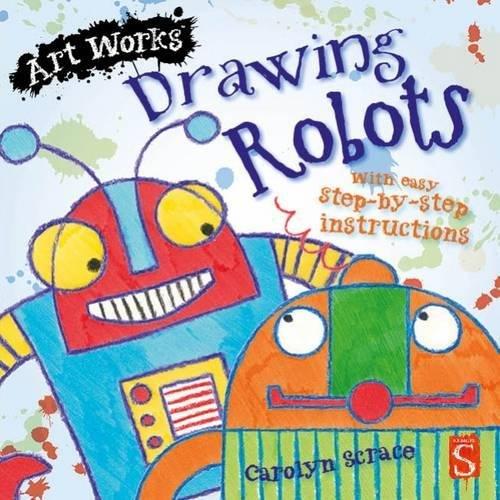 Drawing Robots: With easy step-by-step instructions (Art Works)