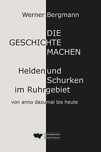 Die Geschichte machen: Helden und Schurken im Ruhrgebiet von anno dazumal bis heute