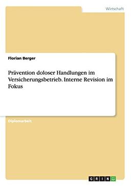 Prävention doloser Handlungen im Versicherungsbetrieb. Interne Revision im Fokus: Diplomarbeit