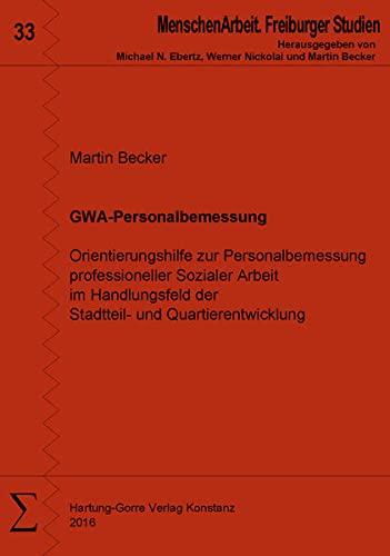 GWA-Personalbemessung: Orientierungshilfe zur Personalbemessung professioneller Sozialer Arbeit im Handlungsfeld der Stadtteil- und Quartierentwicklung (MenschenArbeit. Freiburger Studien)