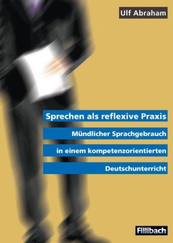 Sprechen als reflexive Praxis: Mündlicher Sprachgebrauch in einem kompetenzorientierten Deutschunterricht