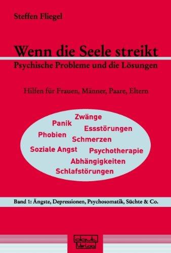 Wenn die Seele streikt - Psychische Probleme und die Lösungen. Hilfen für Frauen, Männer, Paare, Eltern.: Wenn die Seele streikt  Psychische Probleme ... Depressionen, Psychosomatik, Süchte & Co