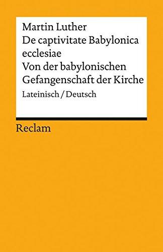 De captivitate Babylonica ecclesiae / Von der babylonischen Gefangenschaft der Kirche: Lateinisch/Deutsch (Reclams Universal-Bibliothek)