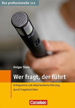 Das professionelle 1 x 1 Wer fragt, der führt: Erfolgreiche und zielorientierte Führung durch Fragetechniken (Cornelsen Scriptor - Business Profi)