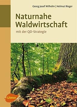 Naturnahe Waldwirtschaft - mit der QD-Strategie: Eine Strategie für den qualitätsgeleiteten und schonenden Gebrauch des Waldes unter Achtung der gesamten Lebewelt