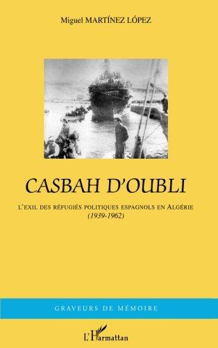 Casbah d'oubli : l'exil des réfugiés politiques espagnols en Algérie (1939-1962)