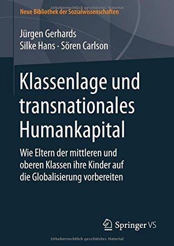 Klassenlage und transnationales Humankapital: Wie Eltern der mittleren und oberen Klassen ihre Kinder auf die Globalisierung vorbereiten (Neue Bibliothek der Sozialwissenschaften)