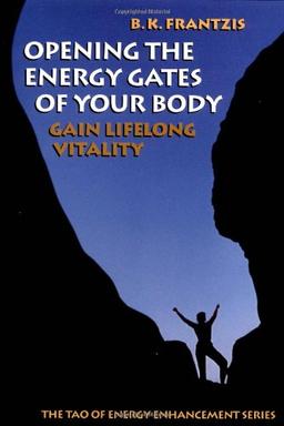 Opening the Energy Gates of Your Body: Chi Gung for Lifelong Health: Gain Lifelong Vitality (Tao of Energy Enhancement Series)