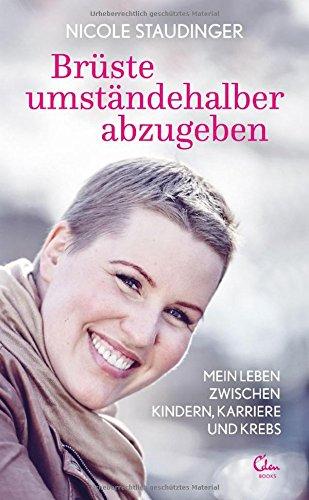 Brüste umständehalber abzugeben: Mein Leben zwischen Kindern, Karriere und Krebs