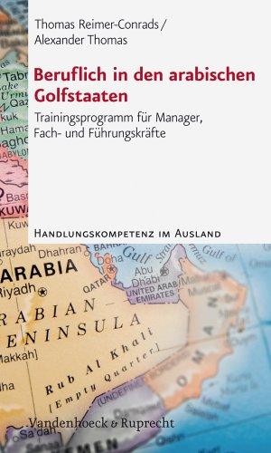 Beruflich in den arabischen Golfstaaten: Trainingsprogramm für Manager, Fach- und Führungskräfte (Handlungskompetenz Im Ausland)