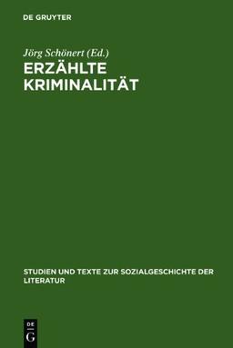 Erzählte Kriminalität: Zur Typologie und Funktion von narrativen Darstellungen in Strafrechtspflege, Publizistik und Literatur zwischen 1770 und 1920. ... Und Texte Zur Sozialgeschichte der Literatur)