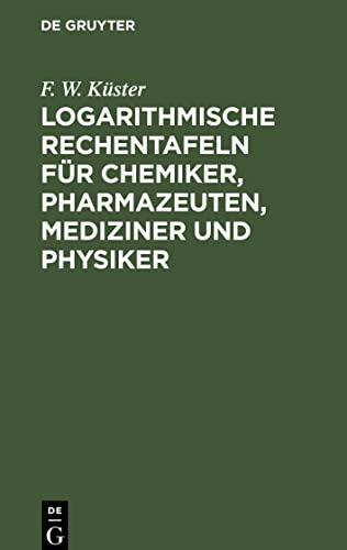 Logarithmische Rechentafeln für Chemiker, Pharmazeuten, Mediziner und Physiker