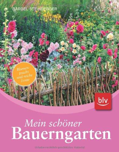 Mein schöner Bauerngarten: Blumenpracht und reiche Ernte