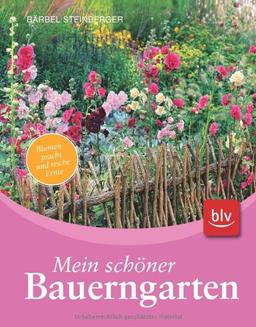 Mein schöner Bauerngarten: Blumenpracht und reiche Ernte