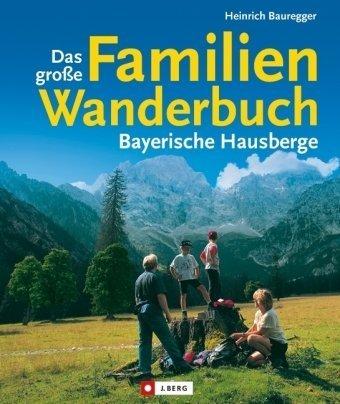 Das große Familienwanderbuch. Bayerische Hausberge: Über 200 familienfreundliche Wanderungen mit Variationen in 40 Tourengebieten in den Bayerischen hausbergen