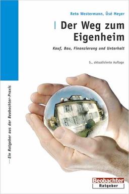 Der Weg zum Eigenheim: Kauf, Bau, Finanzierung und Unterhalt