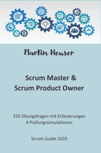 Professional Scrum Master (PSM) / Professional Scrum Product Owner (PSPO): Handbuch, Prüfungsfragen inkl. Erläuterungen & Prüfungssimulationen (Scrum Guide 2020)