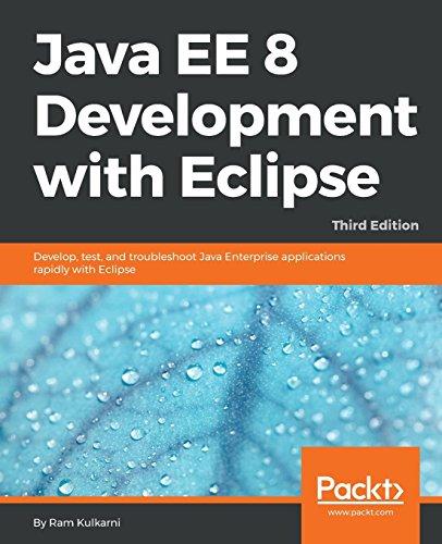 Java EE 8 Development with Eclipse: Develop, test, and troubleshoot Java Enterprise applications rapidly with Eclipse, 3rd Edition (English Edition)