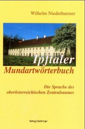 Ipftaler Mundart-Wörterbuch: Die Sprache des öberösterreichischen Zentralraumes