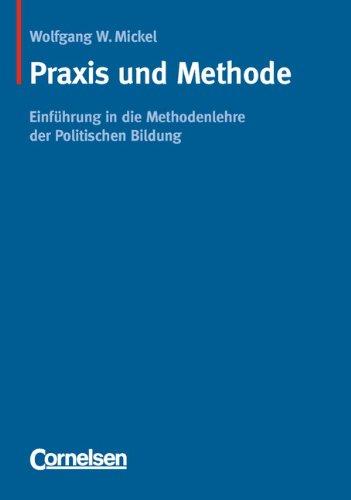 Praxis und Methode: Eine Einführung in die Methodenlehre der politischen Bildung