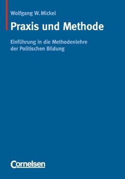 Praxis und Methode: Eine Einführung in die Methodenlehre der politischen Bildung