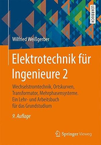 Elektrotechnik für Ingenieure 2: Wechselstromtechnik, Ortskurven, Transformator, Mehrphasensysteme. Ein Lehr- und Arbeitsbuch für das Grundstudium