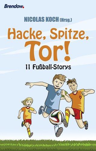 Hacke, Spitze, Tor!: 11 Fußball-Storys