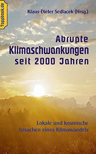 Abrupte Klimaschwankungen seit 2000 Jahren: Lokale und kosmische Ursachen eines Klimawandels (Wissen gemeinverständlich)