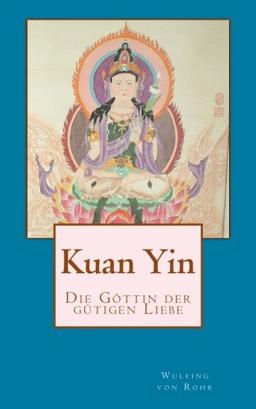 Kuan Yin: Göttin der gütigen Liebe