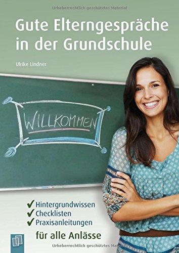 Gute Elterngespräche in der Grundschule: Hintergrundwissen, Checklisten und Praxisanleitungen für alle Anlässe