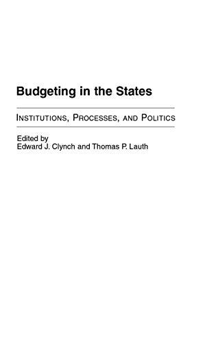 Budgeting in the States: Institutions, Processes, and Politics