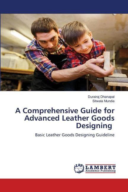 A Comprehensive Guide for Advanced Leather Goods Designing: Basic Leather Goods Designing Guideline