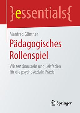 Pädagogisches Rollenspiel: Wissensbaustein und Leitfaden für die psychosoziale Praxis (essentials)