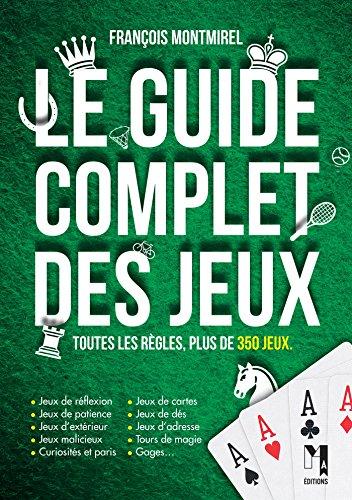 Le guide complet des jeux : toutes les règles, plus de 350 jeux