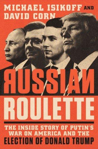 Russian Roulette: The Inside Story of Putin's War on America and the Election of Donald Trump